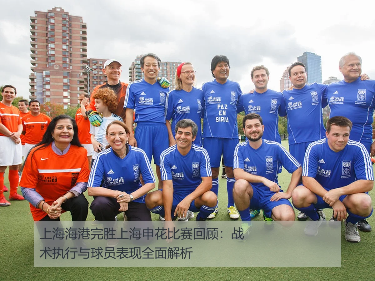 上海海港完胜上海申花比赛回顾：战术执行与球员表现全面解析